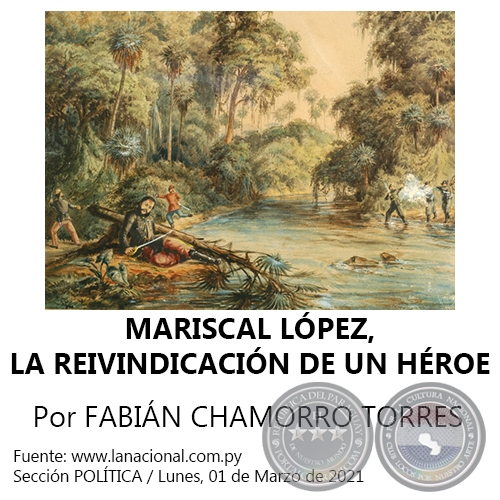 MARISCAL LÓPEZ, LA REIVINDICACIÓN DE UN HÉROE - Por FABIÁN CHAMORRO TORRES - Lunes, 01 de Marzo de 2021